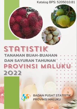 Statistik Tanaman Sayuran Dan Buah-Buahan Tahunan Provinsi Maluku 2022