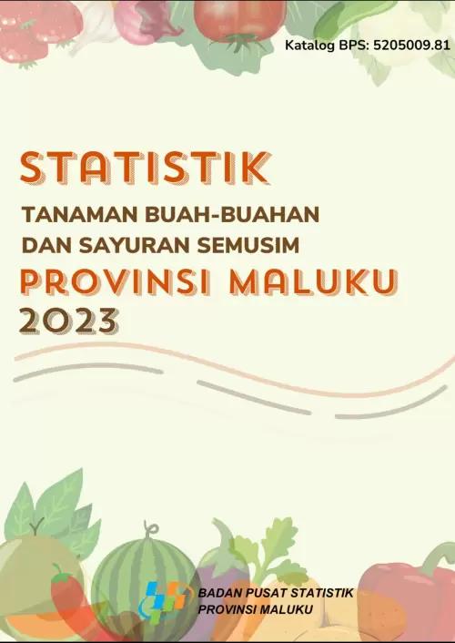 Statistik Tanaman Sayuran dan Buah-Buahan Semusim Provinsi Maluku 2023