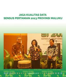 MAINTAINING THE QUALITY OF 2023 AGRICULTURAL CENSUS DATA IN MALUKU PROVINCE