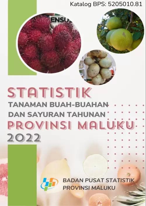 Statistik Tanaman Sayuran dan Buah-Buahan Tahunan Provinsi Maluku 2022